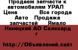 Продаем запчасти к автомобилям УРАЛ › Цена ­ 4 320 - Все города Авто » Продажа запчастей   . Ямало-Ненецкий АО,Салехард г.